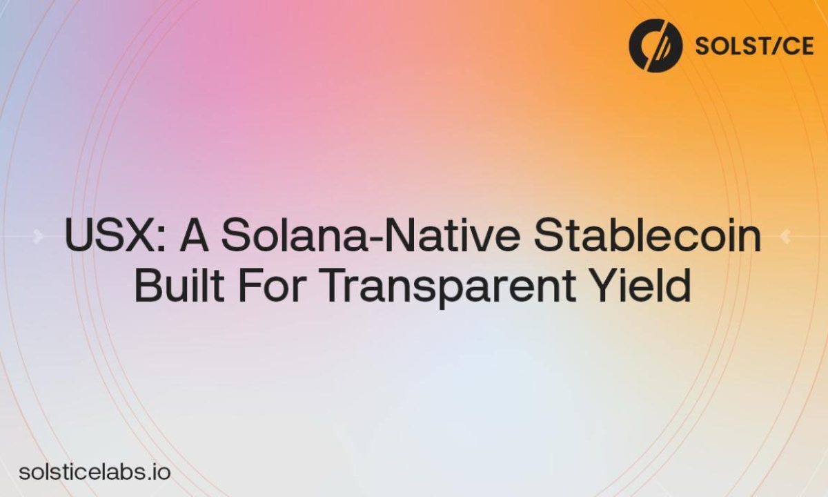 Solstice Labs Announces Upcoming USX Launch, a Solana-Native Stablecoin  Built for Transparent Yield - 