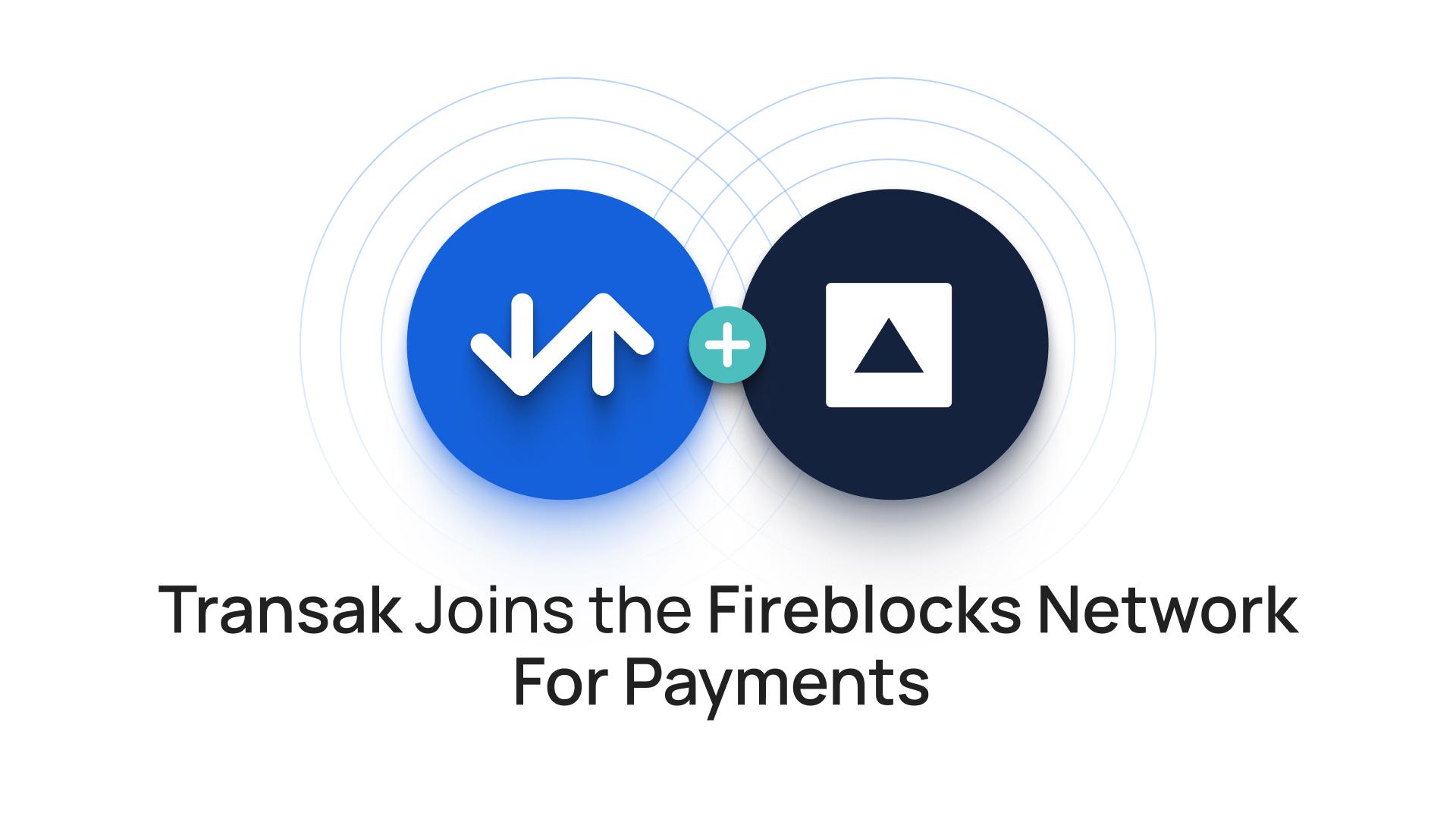 Transak joins the Fireblocks Network for Payments, bringing global  fiat-to-stablecoin rails to institutions worldwide - 