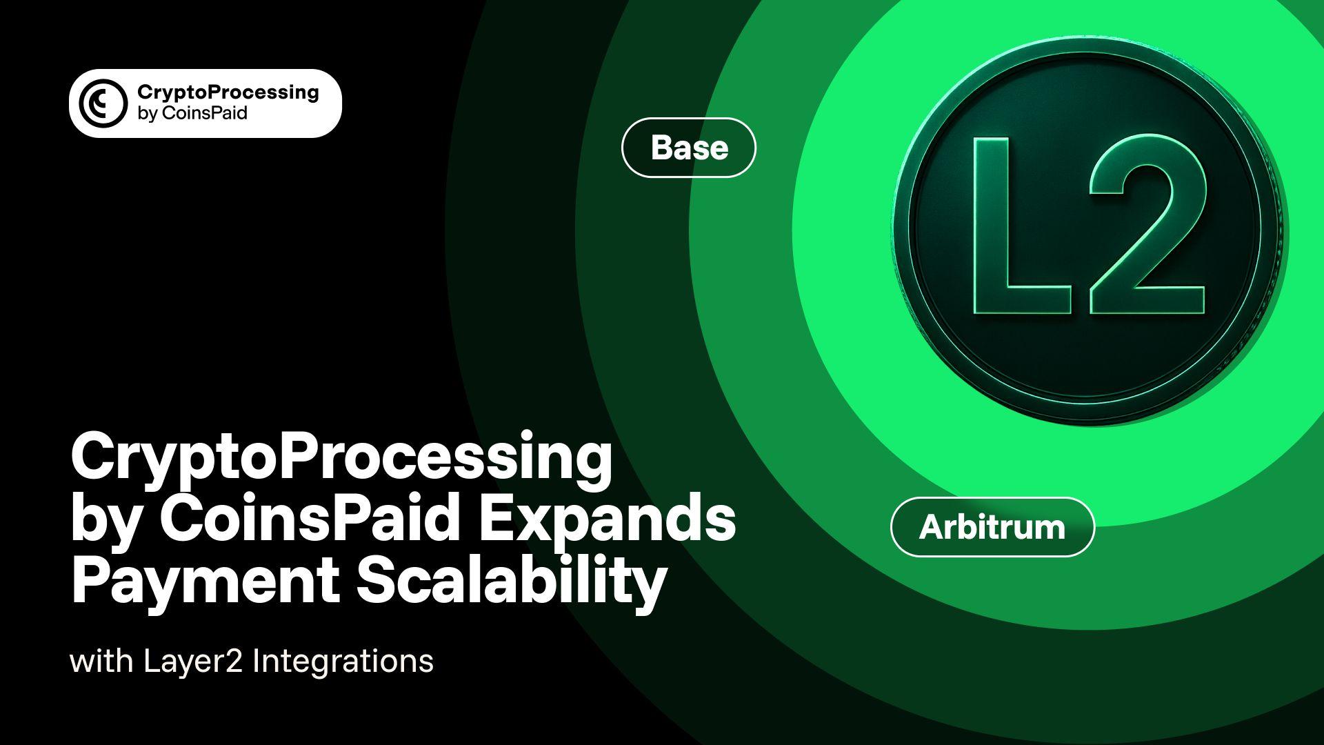 CryptoProcessing by CoinsPaid Scales Payments with New Layer 2  Integrations: Arbitrum + Base - 